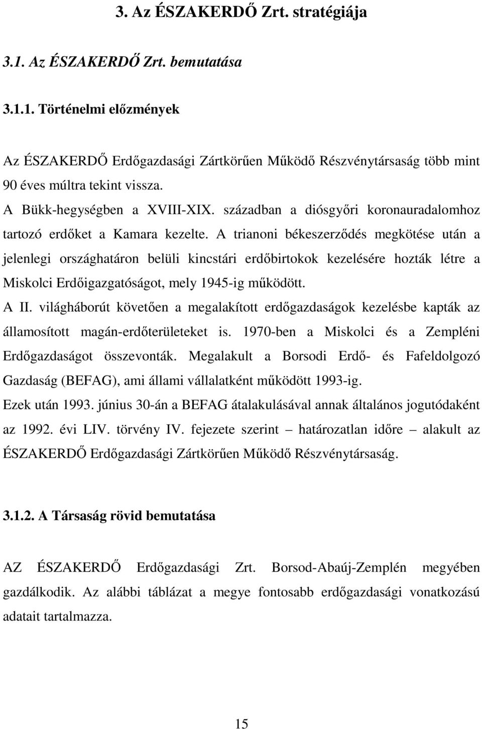 A trianoni békeszerzıdés megkötése után a jelenlegi országhatáron belüli kincstári erdıbirtokok kezelésére hozták létre a Miskolci Erdıigazgatóságot, mely 1945-ig mőködött. A II.