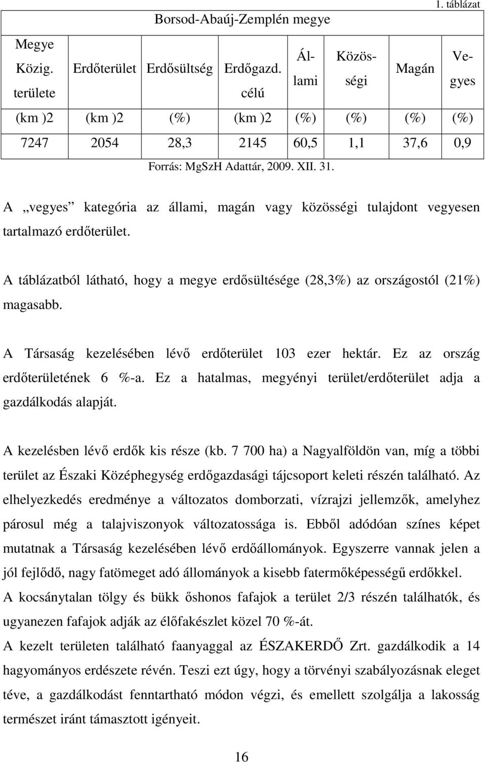 A vegyes kategória az állami, magán vagy közösségi tulajdont vegyesen tartalmazó erdıterület. A táblázatból látható, hogy a megye erdısültésége (28,3%) az országostól (21%) magasabb.