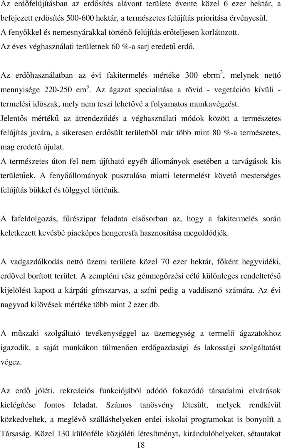 Az erdıhasználatban az évi fakitermelés mértéke 300 ebrm 3, melynek nettó mennyisége 220-250 em 3.