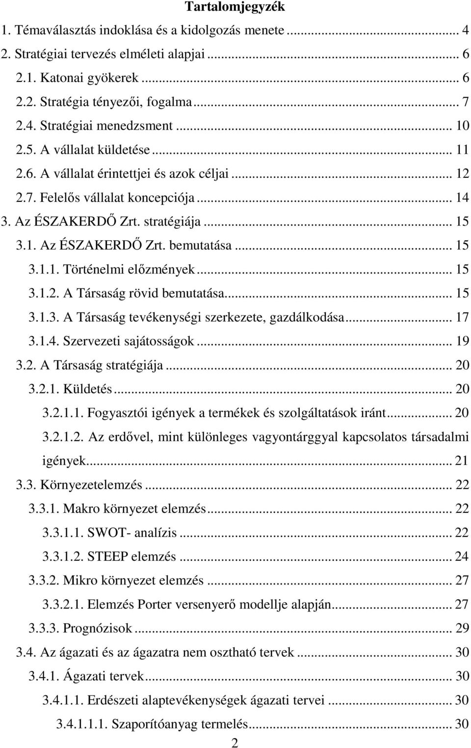 .. 15 3.1.1. Történelmi elızmények... 15 3.1.2. A Társaság rövid bemutatása... 15 3.1.3. A Társaság tevékenységi szerkezete, gazdálkodása... 17 3.1.4. Szervezeti sajátosságok... 19 3.2. A Társaság stratégiája.
