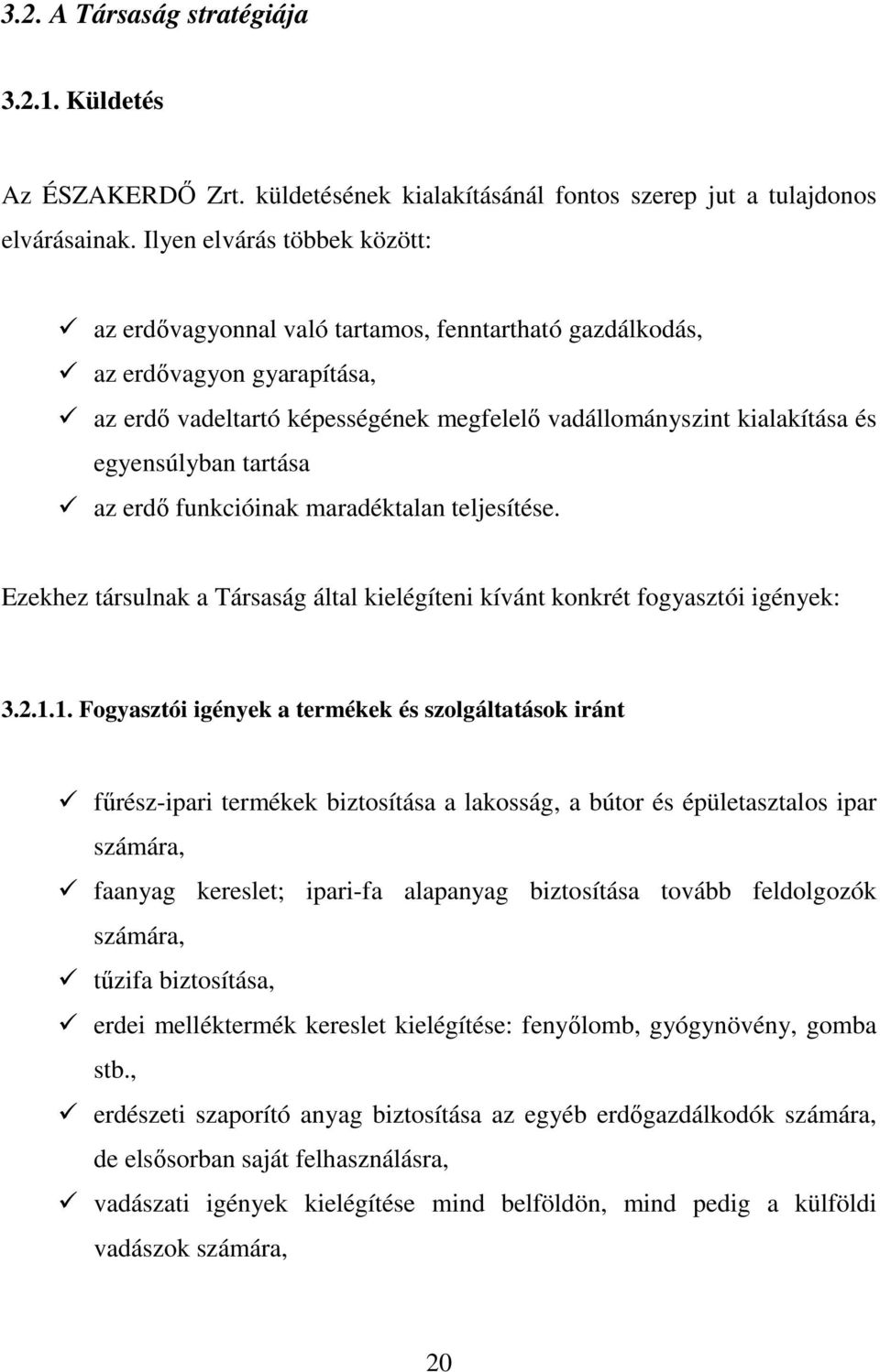 egyensúlyban tartása az erdı funkcióinak maradéktalan teljesítése. Ezekhez társulnak a Társaság által kielégíteni kívánt konkrét fogyasztói igények: 3.2.1.
