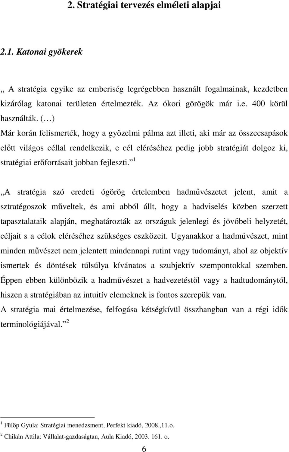 ( ) Már korán felismerték, hogy a gyızelmi pálma azt illeti, aki már az összecsapások elıtt világos céllal rendelkezik, e cél eléréséhez pedig jobb stratégiát dolgoz ki, stratégiai erıforrásait