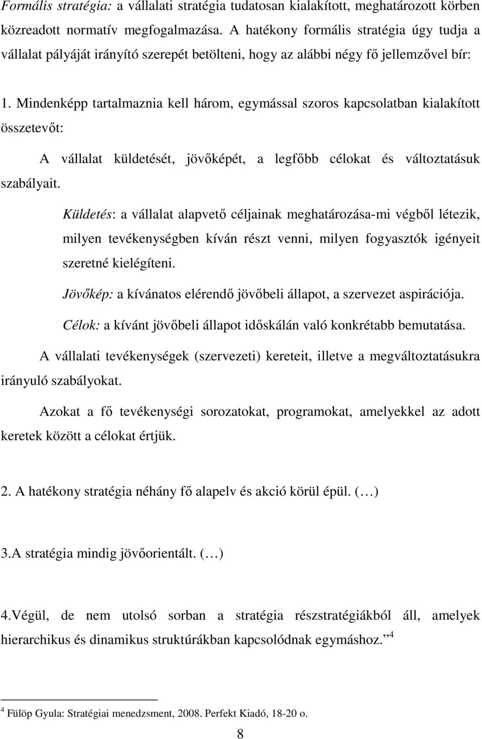 Mindenképp tartalmaznia kell három, egymással szoros kapcsolatban kialakított összetevıt: A vállalat küldetését, jövıképét, a legfıbb célokat és változtatásuk szabályait.