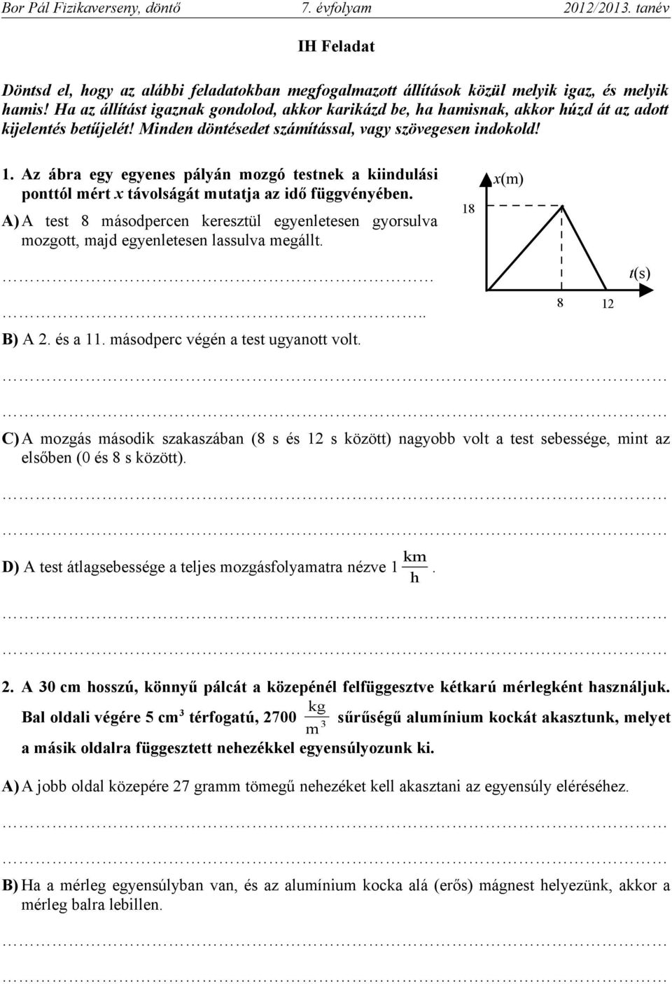 Az ábra egy egyenes pályán mozgó testnek a kiindulási ponttól mért x távolságát mutatja az idő függvényében.