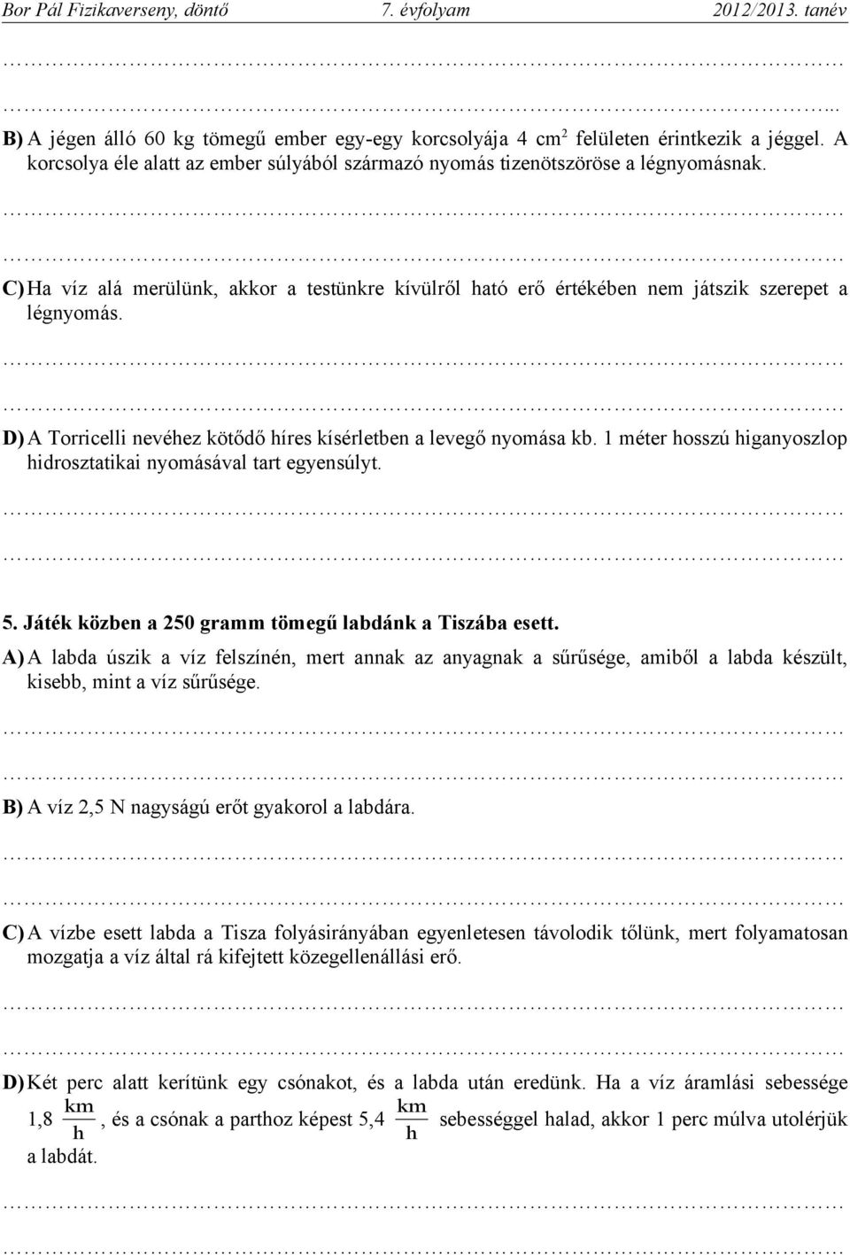 1 méter hosszú higanyoszlop hidrosztatikai nyomásával tart egyensúlyt. 5. Játék közben a 250 gramm tömegű labdánk a Tiszába esett.