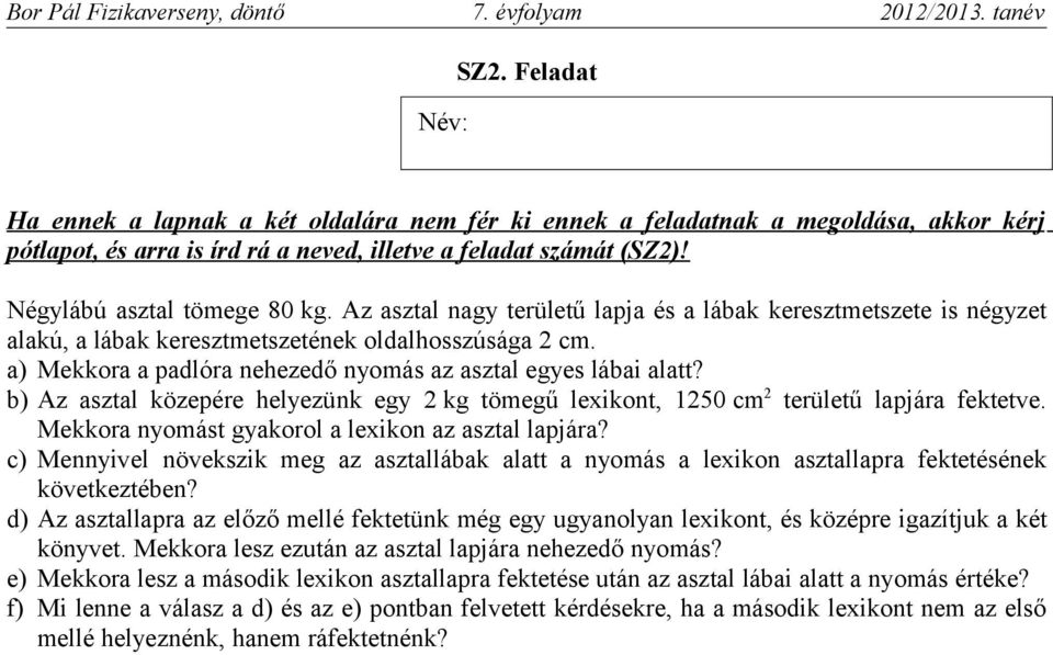 a) Mekkora a padlóra nehezedő nyomás az asztal egyes lábai alatt? b) Az asztal közepére helyezünk egy 2 kg tömegű lexikont, 1250 cm 2 területű lapjára fektetve.