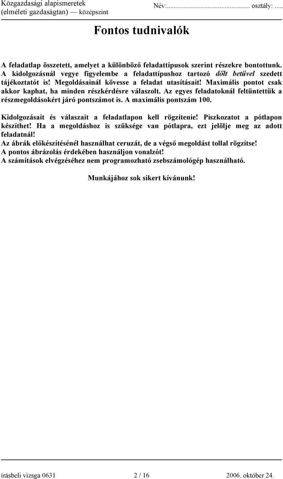 Maximális pontot csak akkor kaphat, ha minden részkérdésre válaszolt. Az egyes feladatoknál feltüntettük a részmegoldásokért járó pontszámot is. A maximális pontszám 100.