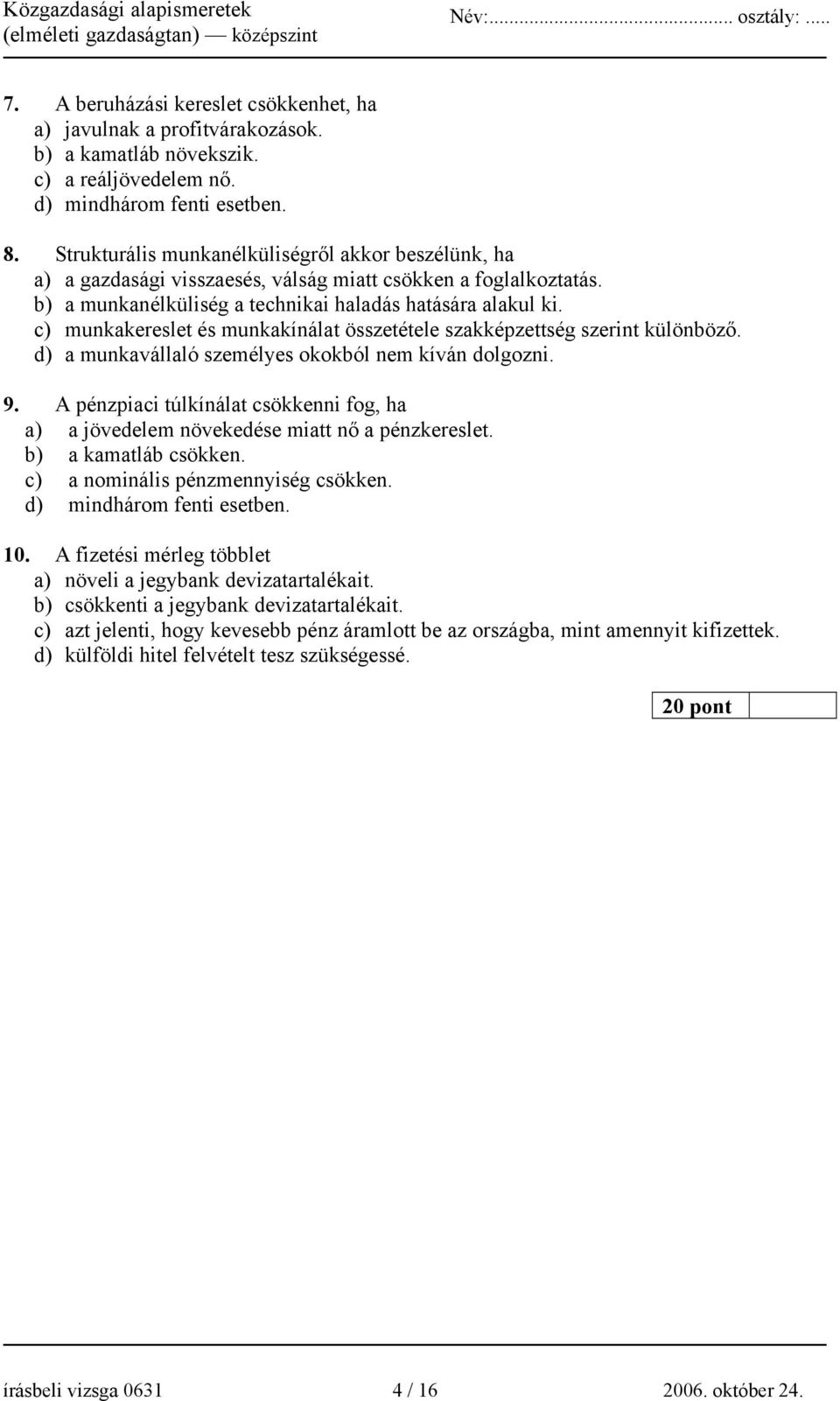 c) munkakereslet és munkakínálat összetétele szakképzettség szerint különböző. d) a munkavállaló személyes okokból nem kíván dolgozni. 9.