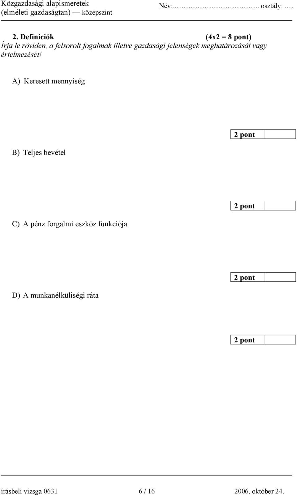 A) Keresett mennyiség B) Teljes bevétel C) A pénz forgalmi eszköz