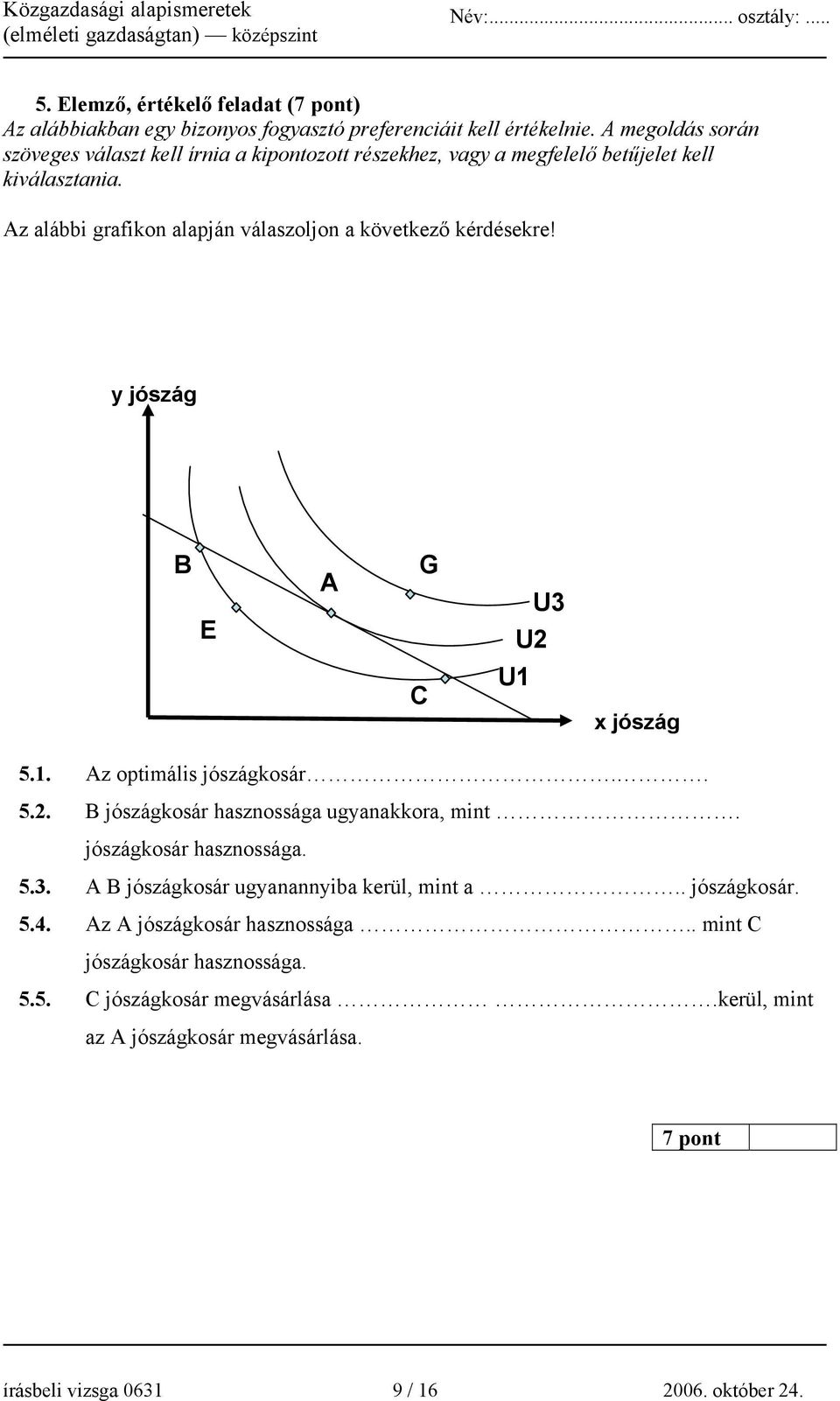 Az alábbi grafikon alapján válaszoljon a következő kérdésekre! y jószág B E A G U2 U3 C U1 x jószág 5.1. Az optimális jószágkosár.. 5.2. B jószágkosár hasznossága ugyanakkora, mint.