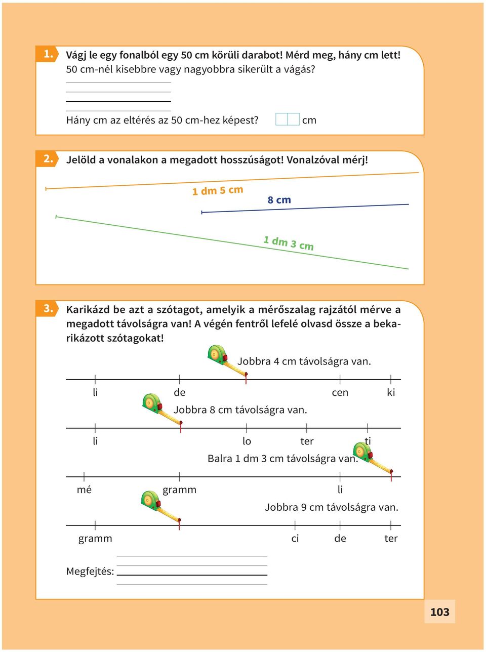 1 dm 5 cm 8 cm 1 dm 3 cm Karikázd be azt a szótagot, amelyik a mérőszalag rajzától mérve a megadott távolságra van!