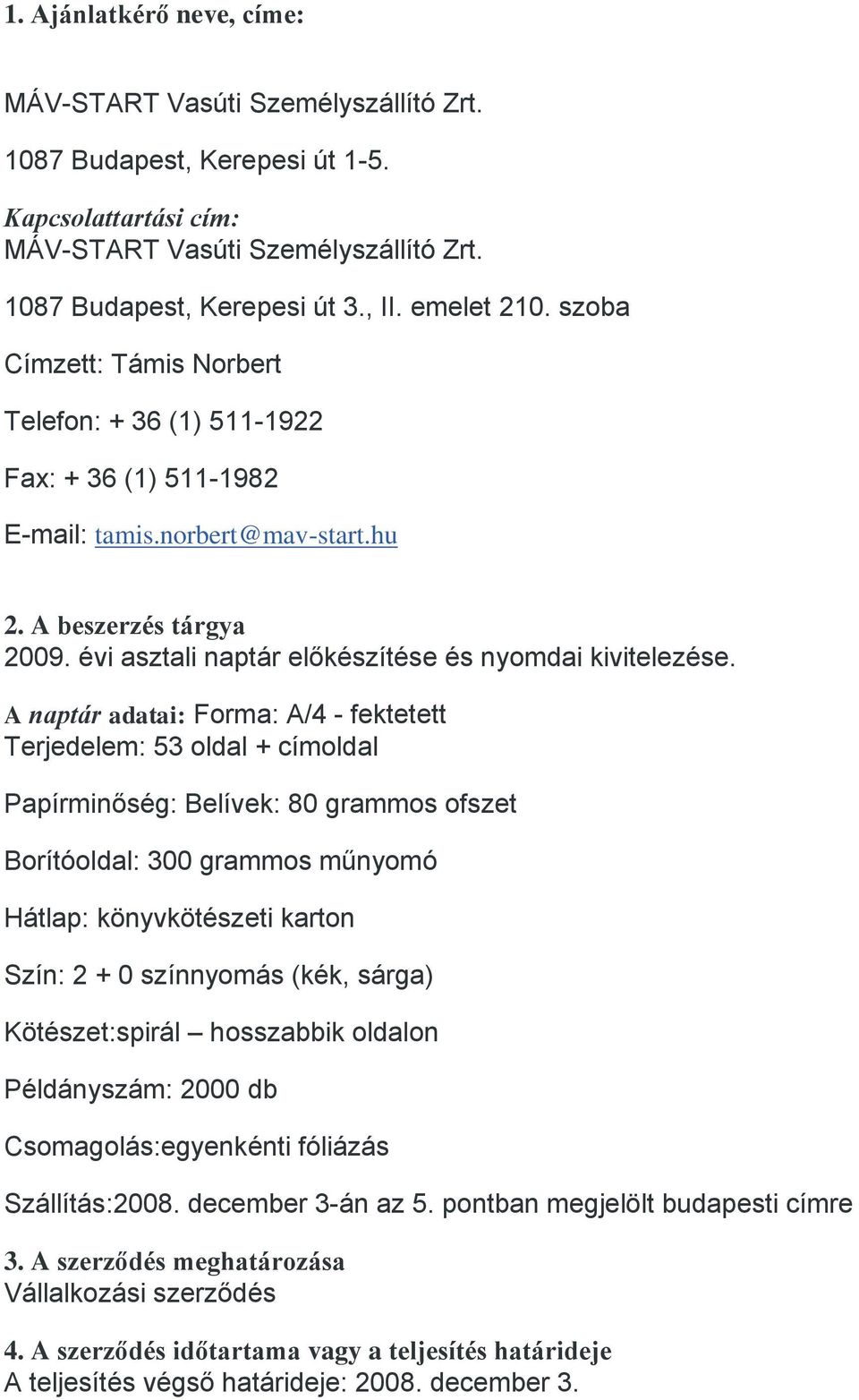 A naptár adatai: Forma: A/4 - fektetett Terjedelem: 53 oldal + címoldal Papírminőség: Belívek: 80 grammos ofszet Borítóoldal: 300 grammos műnyomó Hátlap: könyvkötészeti karton Szín: 2 + 0 színnyomás