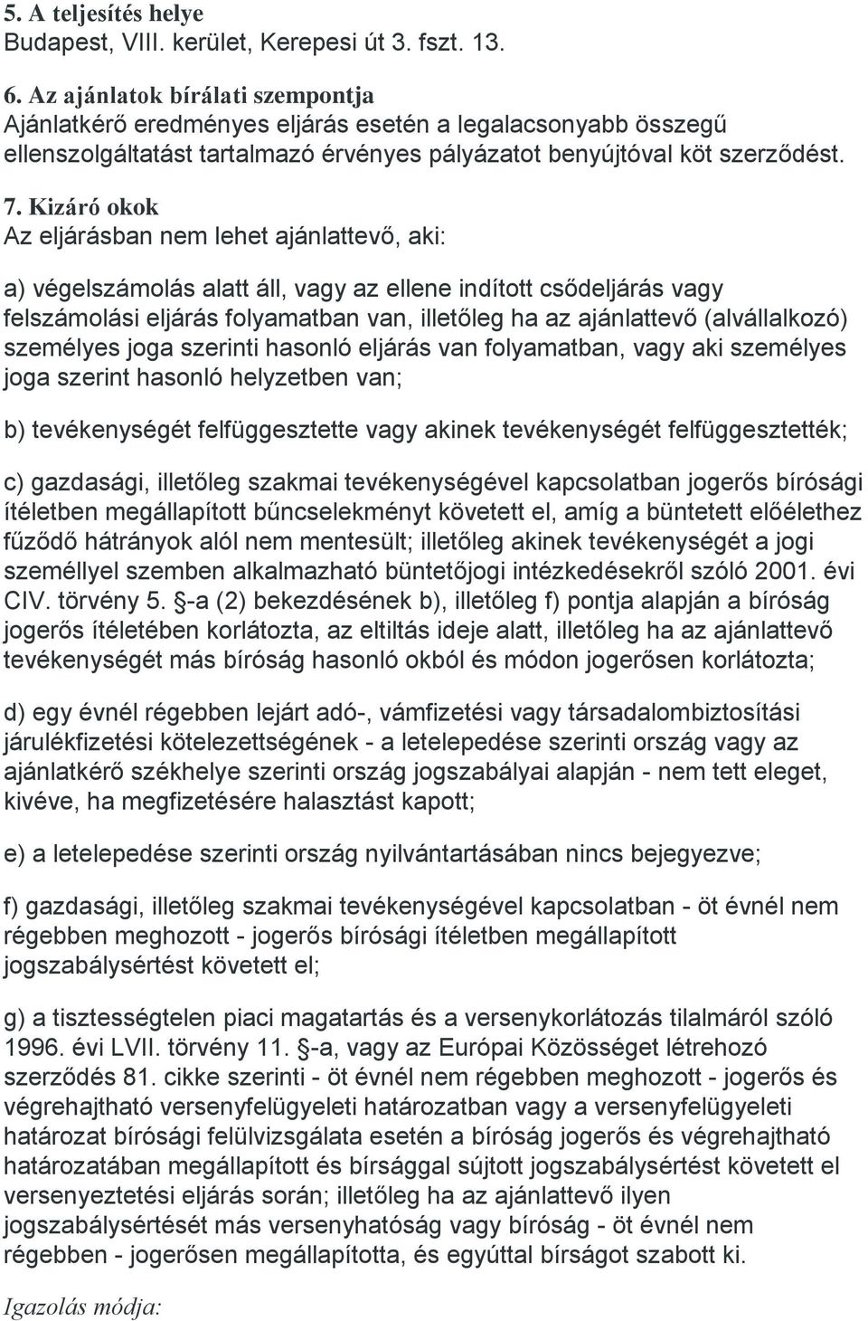 Kizáró okok Az eljárásban nem lehet ajánlattevő, aki: a) végelszámolás alatt áll, vagy az ellene indított csődeljárás vagy felszámolási eljárás folyamatban van, illetőleg ha az ajánlattevő