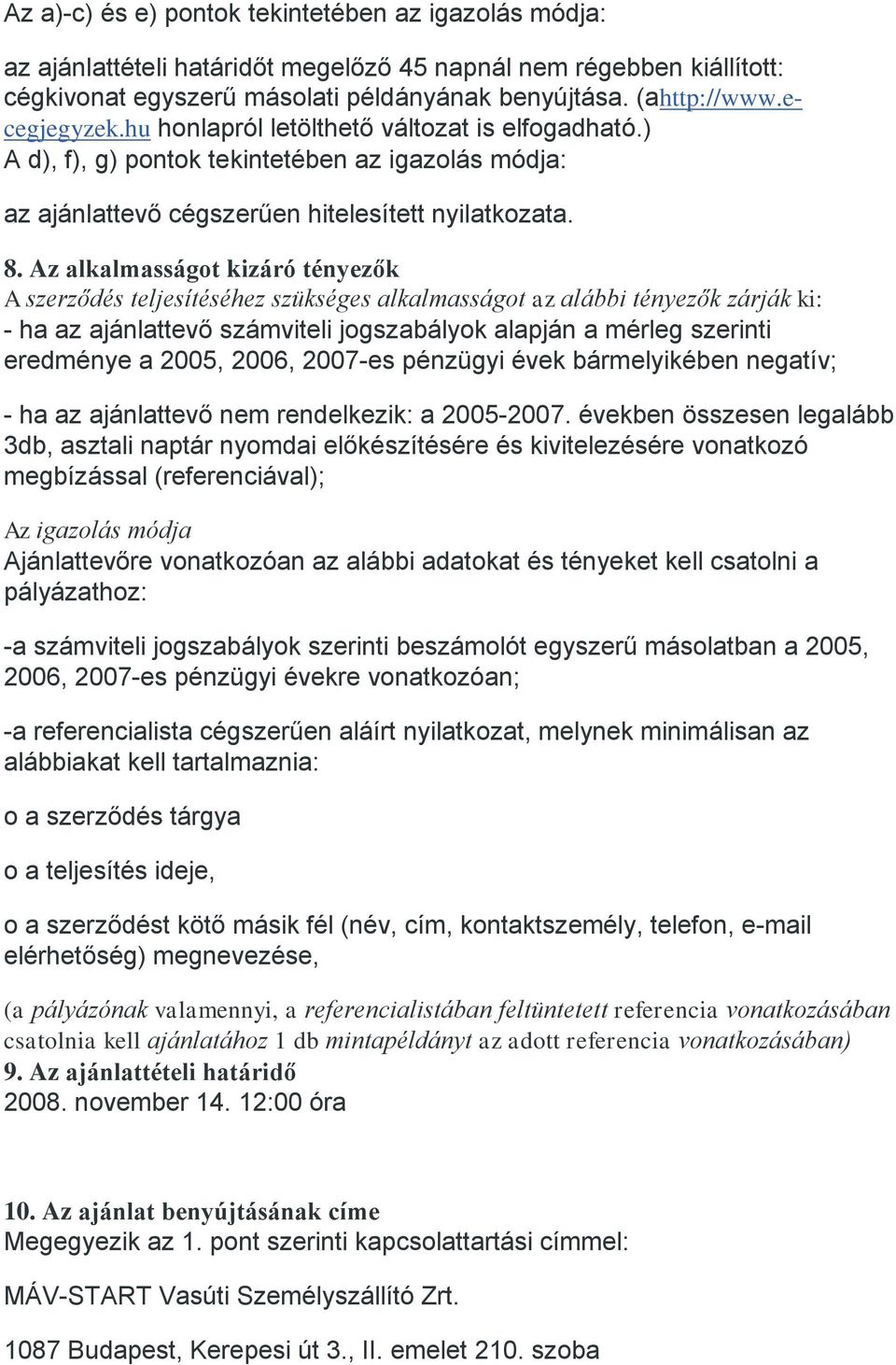 Az alkalmasságot kizáró tényezők A szerződés teljesítéséhez szükséges alkalmasságot az alábbi tényezők zárják ki: - ha az ajánlattevő számviteli jogszabályok alapján a mérleg szerinti eredménye a