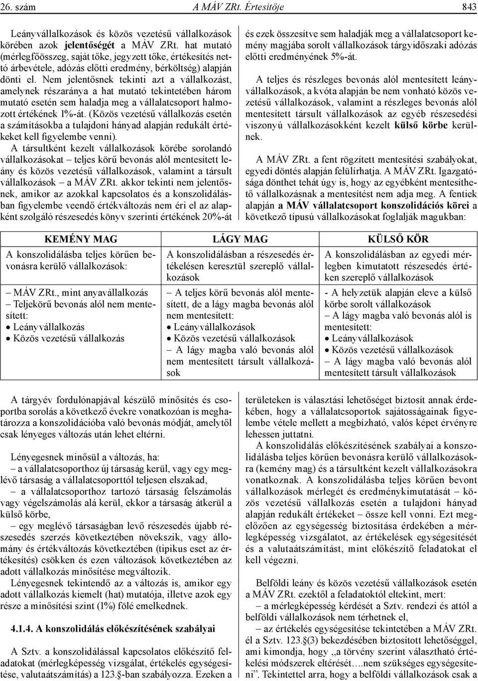 Nem jelentősnek tekinti azt a vállalkozást, amelynek részaránya a hat mutató tekintetében három mutató esetén sem haladja meg a vállalatcsoport halmozott értékének 1%-át.