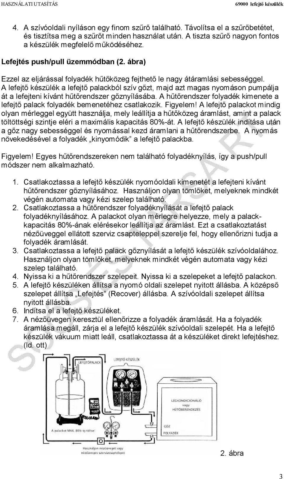 A lefejtő készülék a lefejtő palackból szív gőzt, majd azt magas nyomáson pumpálja át a lefejteni kívánt hűtőrendszer gőznyílásába.