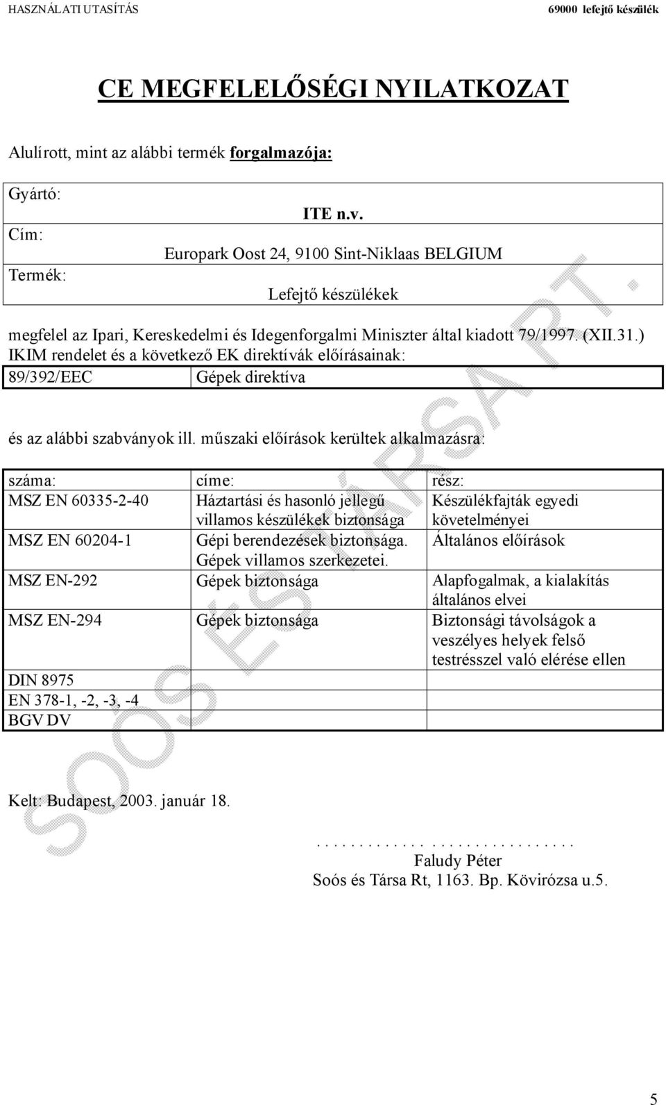 ) IKIM rendelet és a következő EK direktívák előírásainak: 89/392/EEC Gépek direktíva és az alábbi szabványok ill.