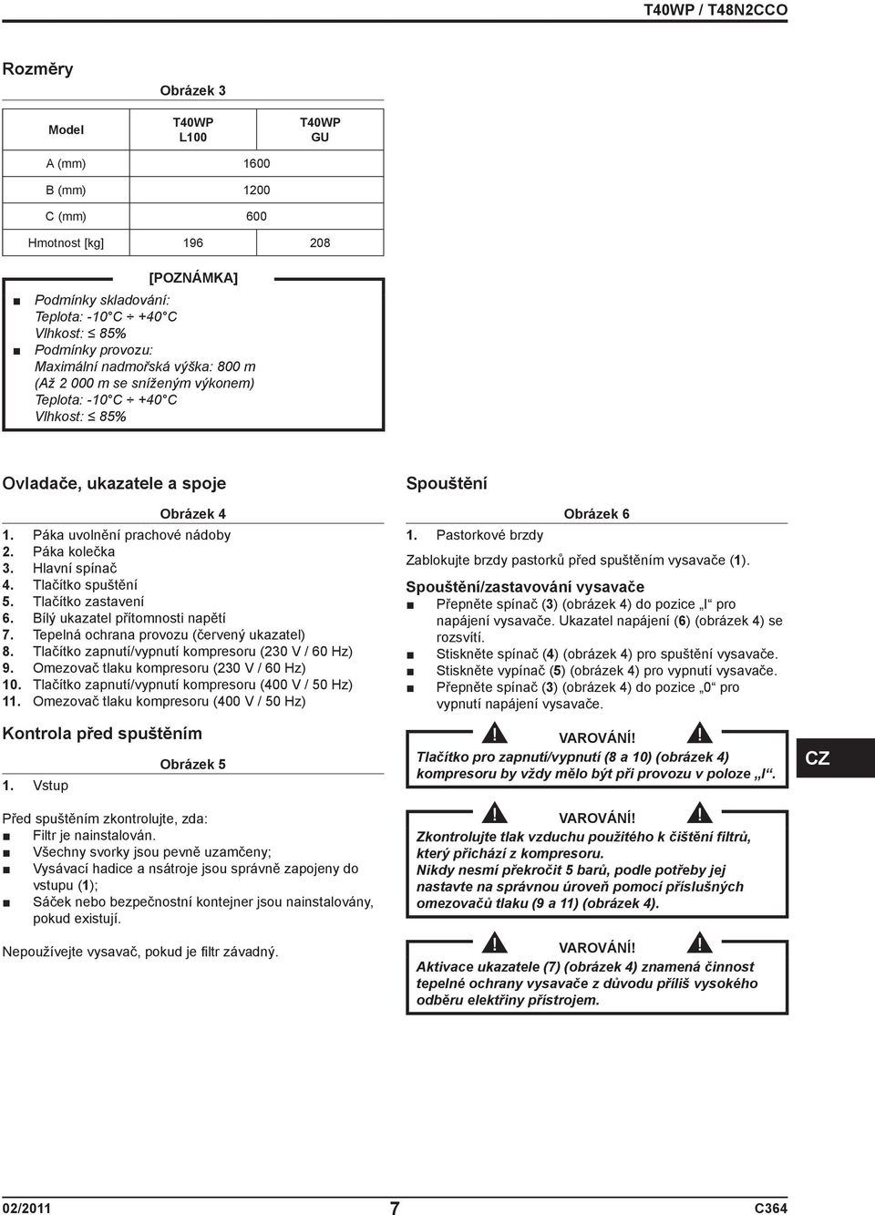 Tlačítko spuštění 5. Tlačítko zastavení 6. Bílý ukazatel přítomnosti napětí 7. Tepelná ochrana provozu (červený ukazatel) 8. Tlačítko zapnutí/vypnutí kompresoru (230 V / 60 Hz) 9.
