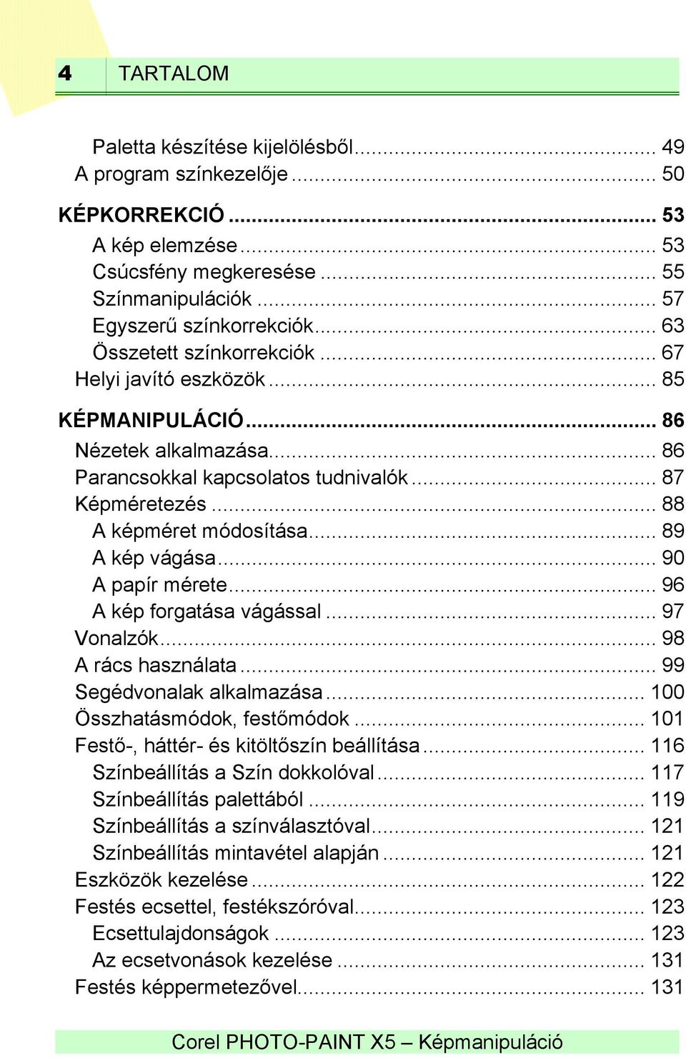 .. 89 A kép vágása... 90 A papír mérete... 96 A kép forgatása vágással... 97 Vonalzók... 98 A rács használata... 99 Segédvonalak alkalmazása... 100 Összhatásmódok, festőmódok.