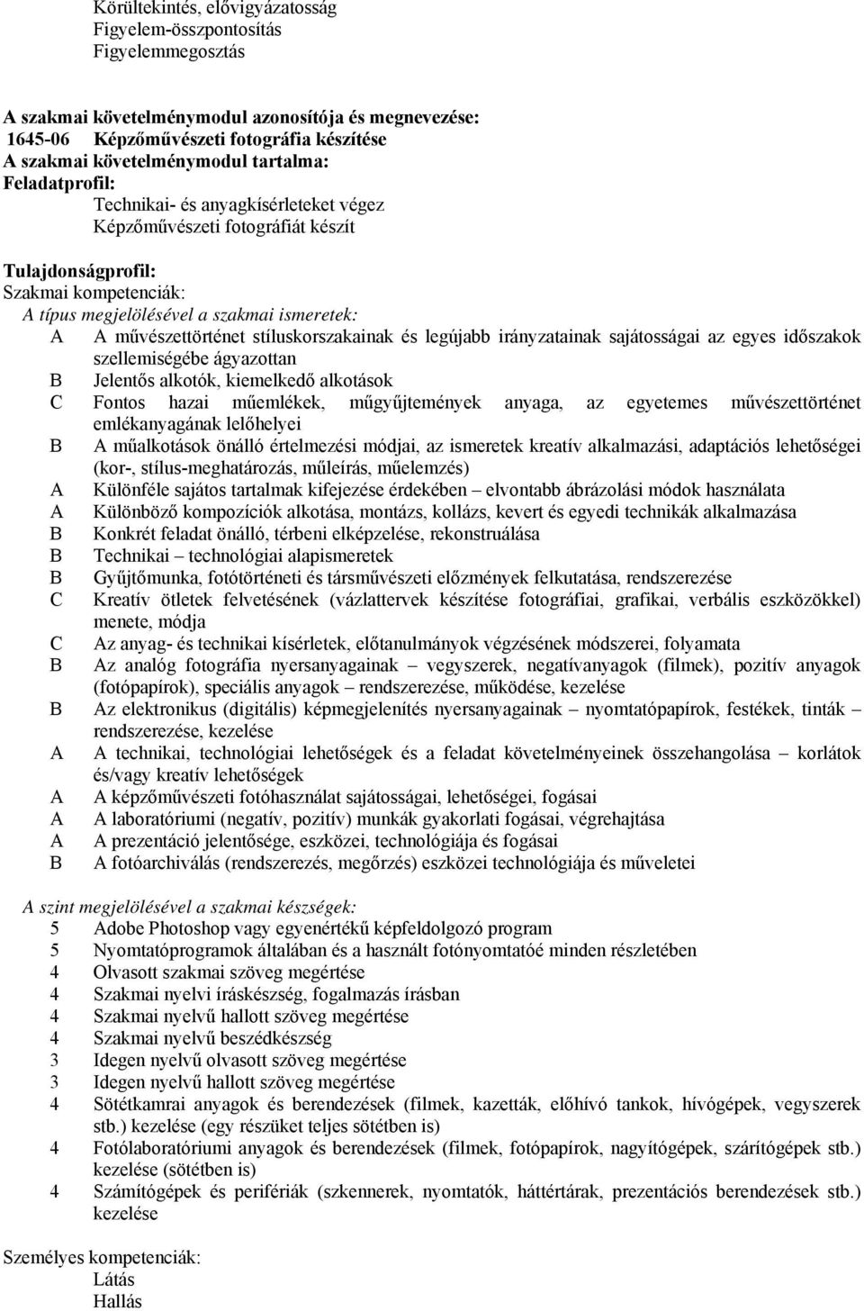 stíluskorszakainak és legújabb irányzatainak sajátosságai az egyes időszakok szellemiségébe ágyazottan Jelentős alkotók, kiemelkedő alkotások Fontos hazai műemlékek, műgyűjtemények anyaga, az