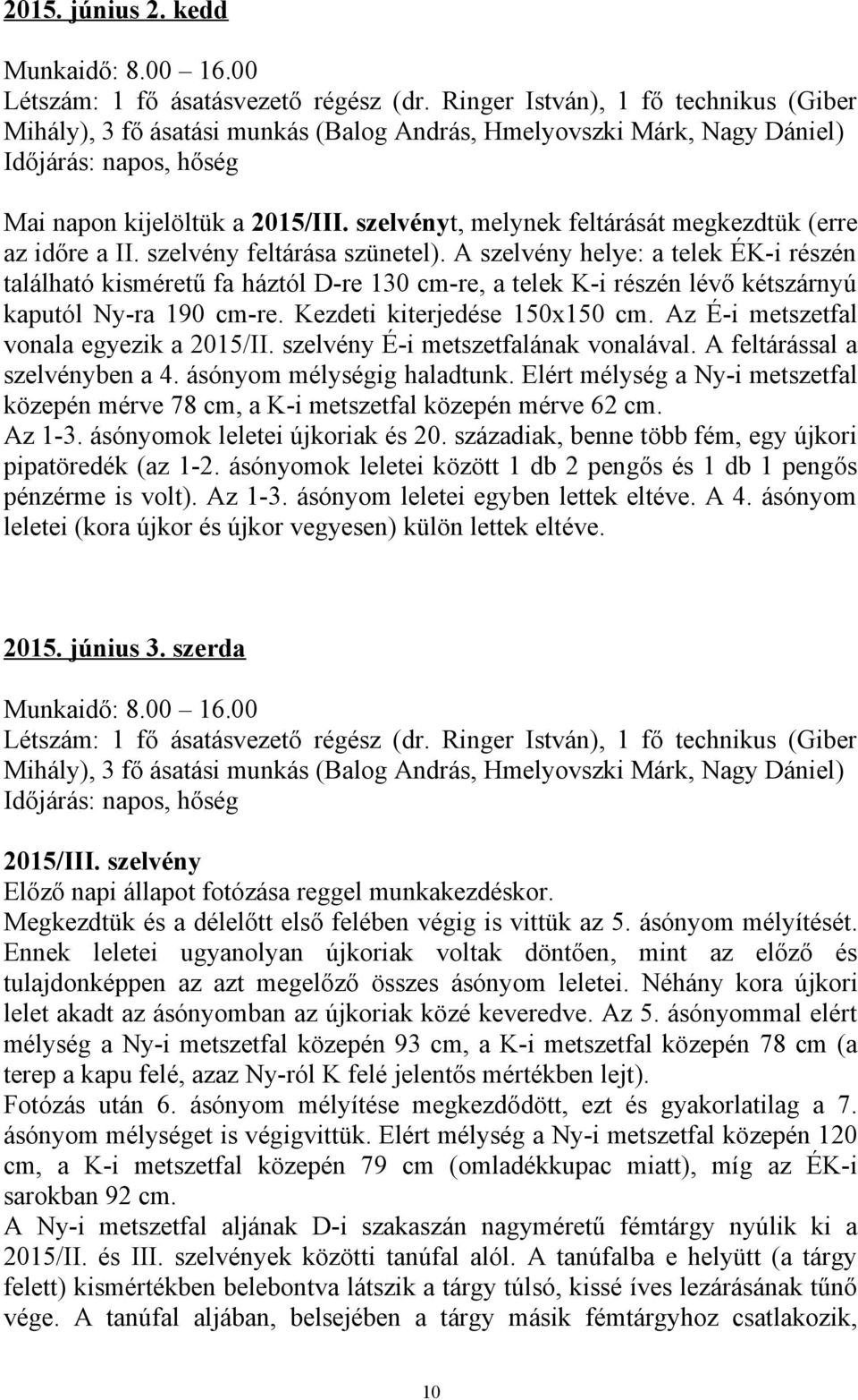 Az É-i metszetfal vonala egyezik a 2015/II. szelvény É-i metszetfalának vonalával. A feltárással a szelvényben a 4. ásónyom mélységig haladtunk.