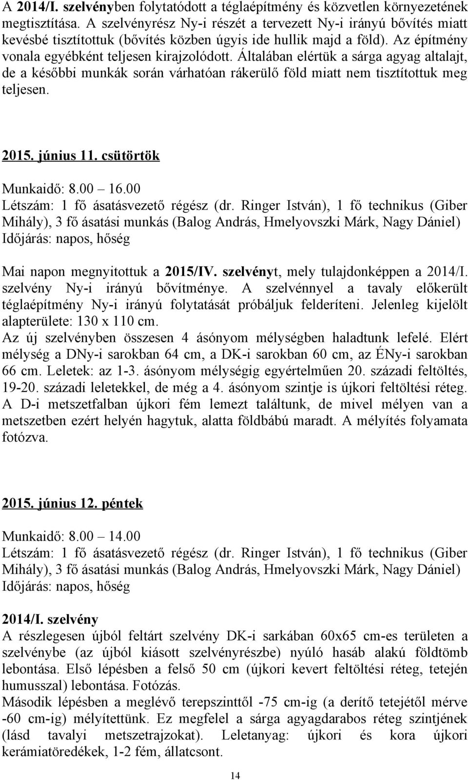 Általában elértük a sárga agyag altalajt, de a későbbi munkák során várhatóan rákerülő föld miatt nem tisztítottuk meg teljesen. 2015. június 11. csütörtök Munkaidő: 8.00 16.