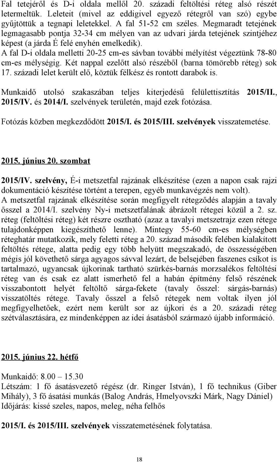 A fal D-i oldala melletti 20-25 cm-es sávban további mélyítést végeztünk 78-80 cm-es mélységig. Két nappal ezelőtt alsó részéből (barna tömörebb réteg) sok 17.