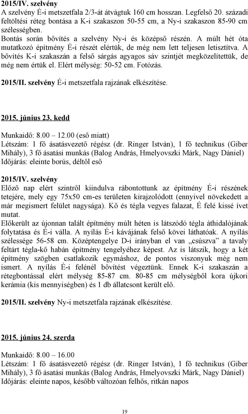 A bővítés K-i szakaszán a felső sárgás agyagos sáv szintjét megközelítettük, de még nem értük el. Elért mélység: 50-52 cm. Fotózás. 2015/II. szelvény É-i metszetfala rajzának elkészítése. 2015. június 23.