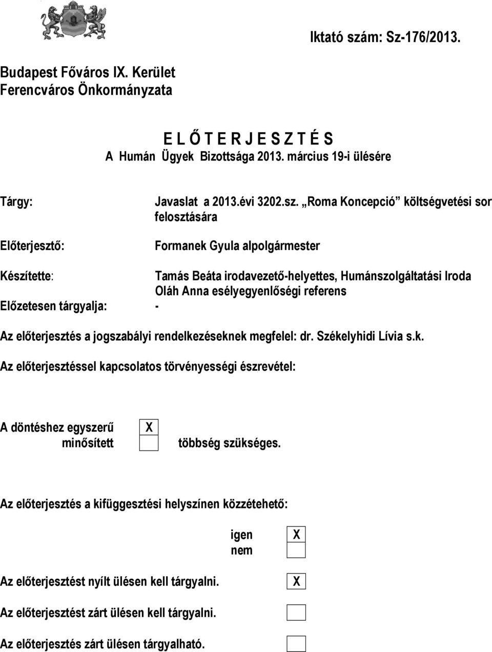 Roma Koncepció költségvetési sor felosztására Formanek Gyula alpolgármester Készítette: Tamás Beáta irodavezető-helyettes, Humánszolgáltatási Iroda Oláh Anna esélyegyenlőségi referens Előzetesen