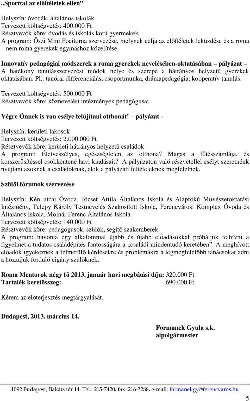 Innovatív pedagógiai módszerek a roma gyerekek nevelésében-oktatásában pályázat A hatékony tanulásszervezési módok helye és szerepe a hátrányos helyzetű gyerekek oktatásában. Pl.