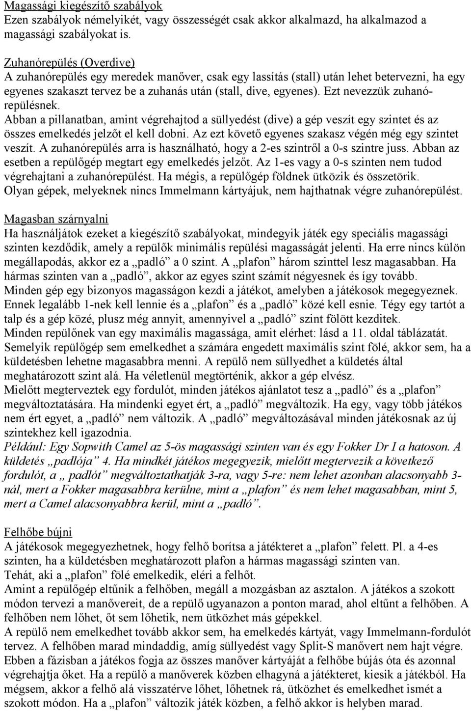 Ezt nevezzük zuhanórepülésnek. Abban a pillanatban, amint végrehajtod a süllyedést (dive) a gép veszít egy szintet és az összes emelkedés jelzőt el kell dobni.