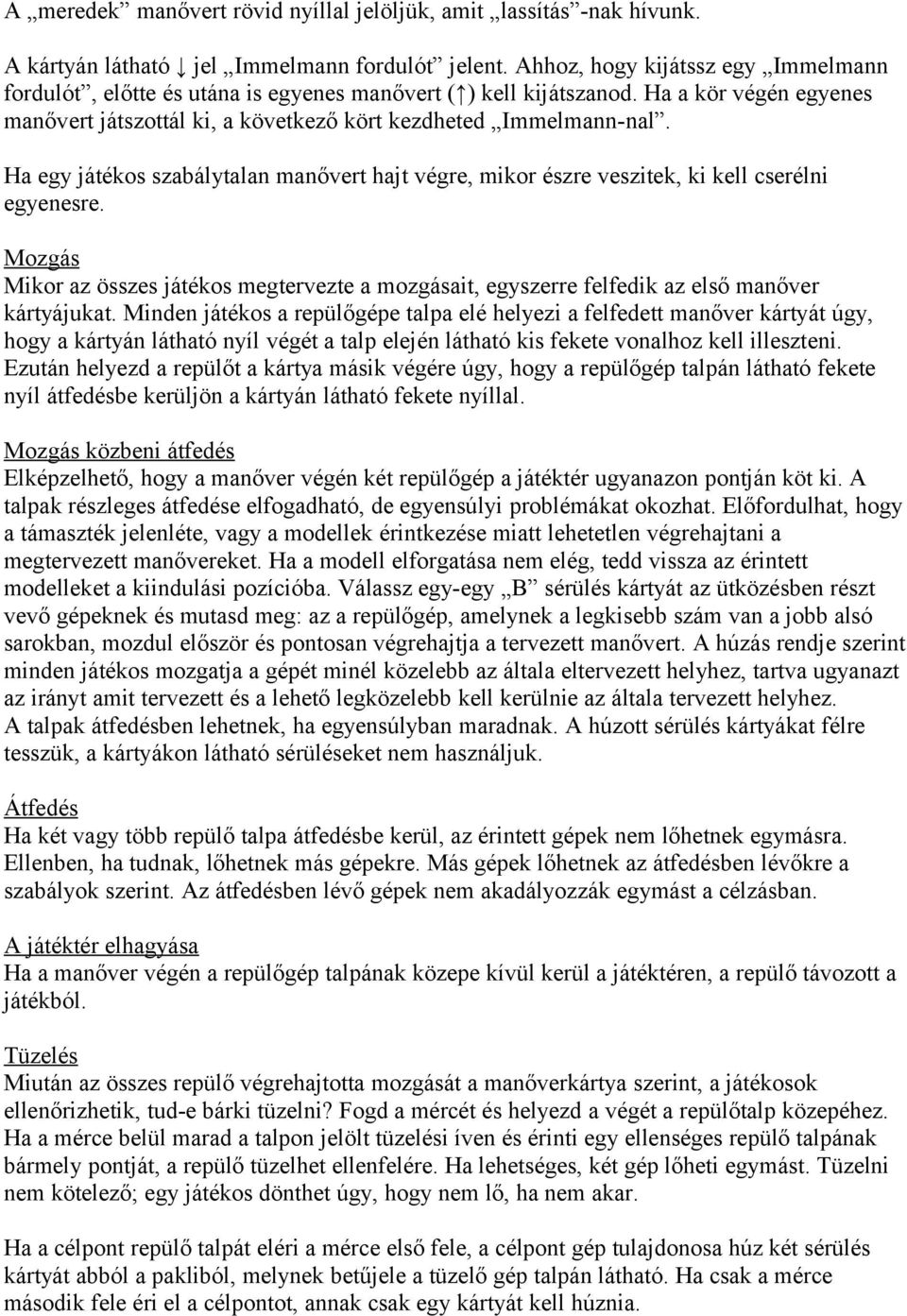 Ha egy játékos szabálytalan manővert hajt végre, mikor észre veszitek, ki kell cserélni egyenesre.