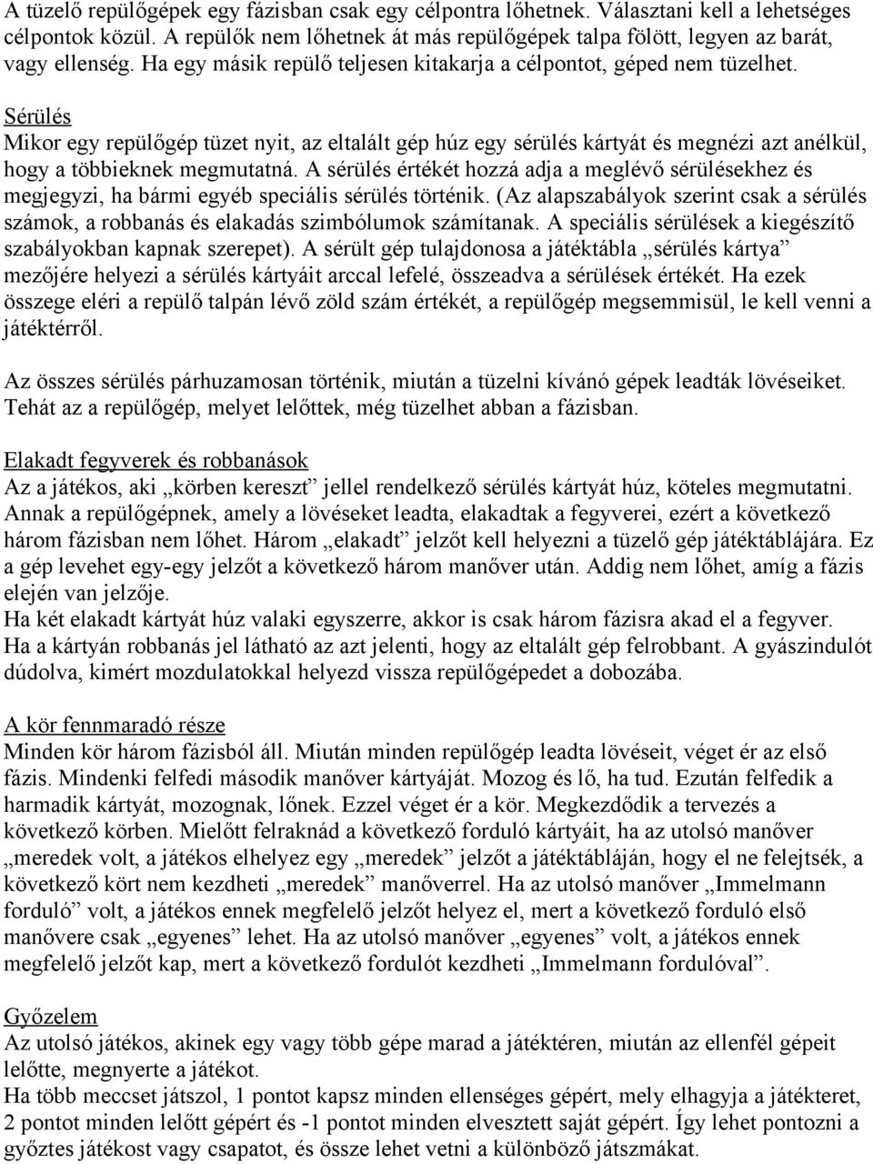 Sérülés Mikor egy repülőgép tüzet nyit, az eltalált gép húz egy sérülés kártyát és megnézi azt anélkül, hogy a többieknek megmutatná.