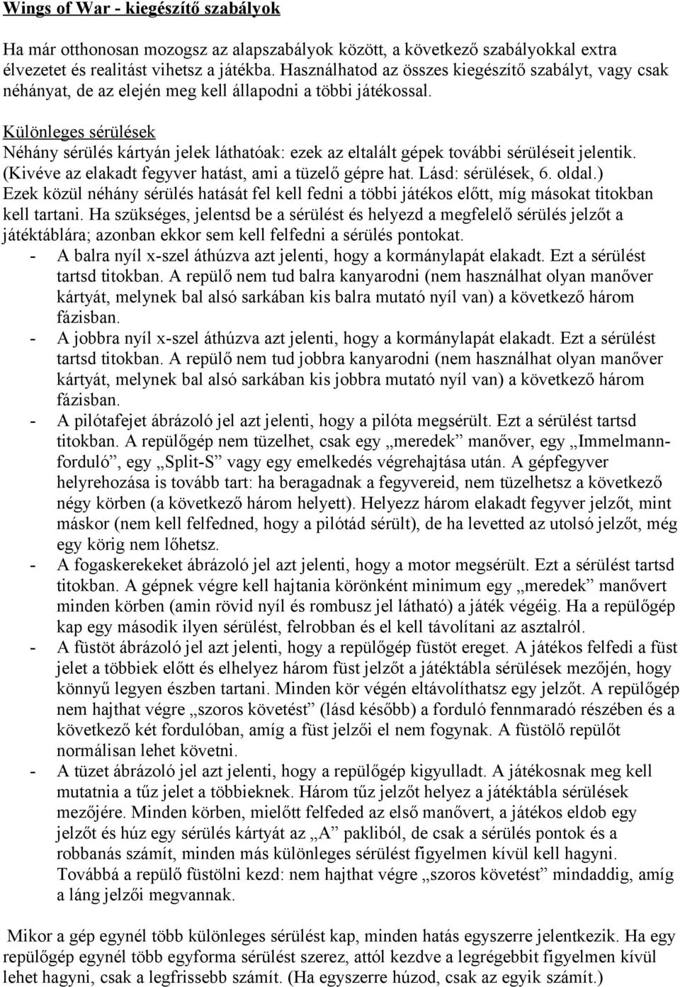 Különleges sérülések Néhány sérülés kártyán jelek láthatóak: ezek az eltalált gépek további sérüléseit jelentik. (Kivéve az elakadt fegyver hatást, ami a tüzelő gépre hat. Lásd: sérülések, 6. oldal.