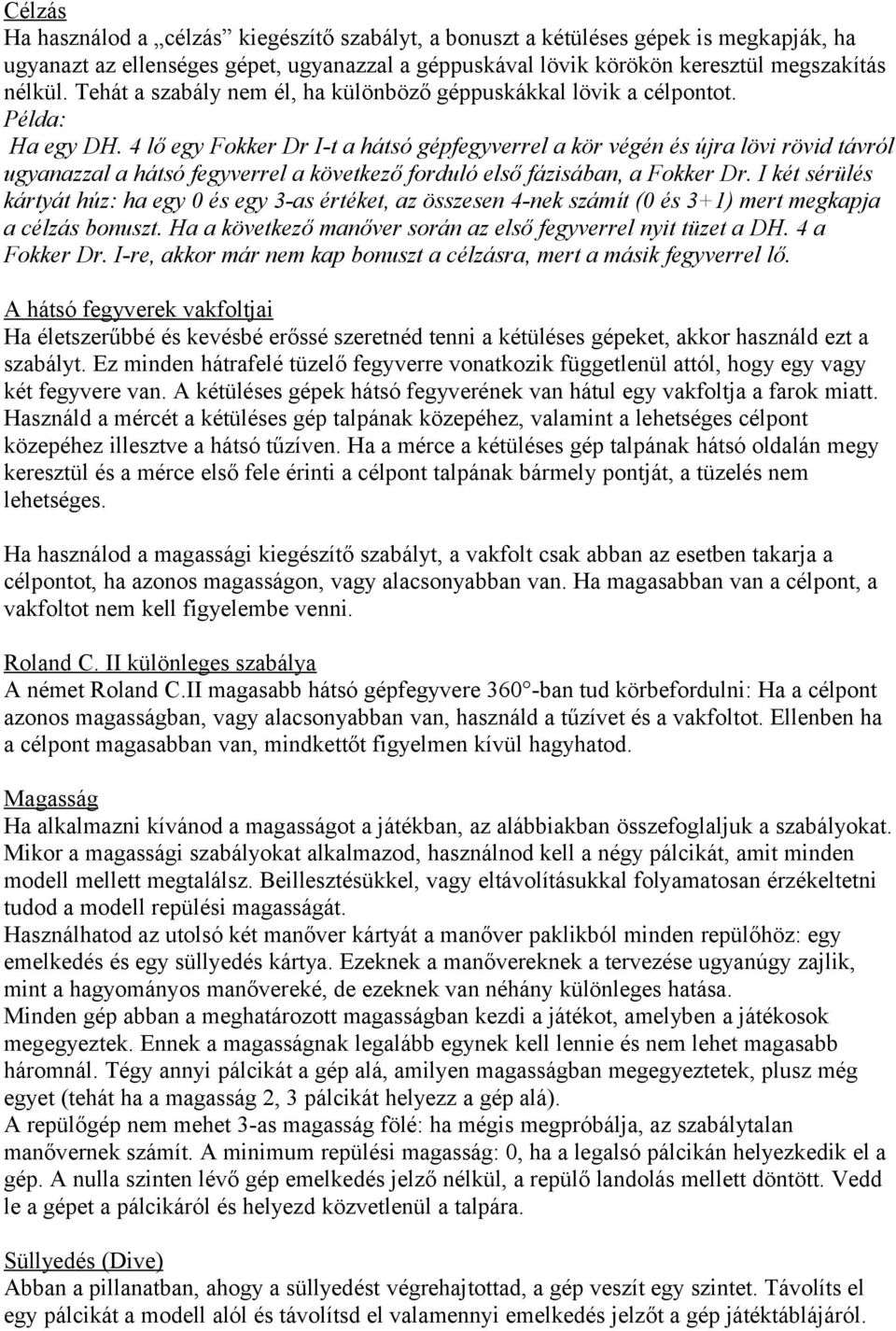 4 lő egy Fokker Dr I-t a hátsó gépfegyverrel a kör végén és újra lövi rövid távról ugyanazzal a hátsó fegyverrel a következő forduló első fázisában, a Fokker Dr.
