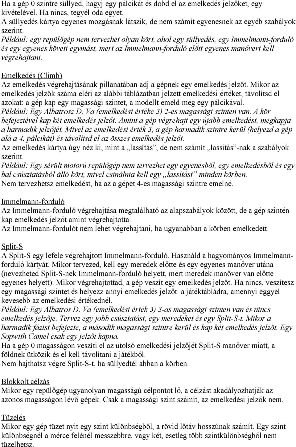 Például: egy repülőgép nem tervezhet olyan kört, ahol egy süllyedés, egy Immelmann-forduló és egy egyenes követi egymást, mert az Immelmann-forduló előtt egyenes manővert kell végrehajtani.