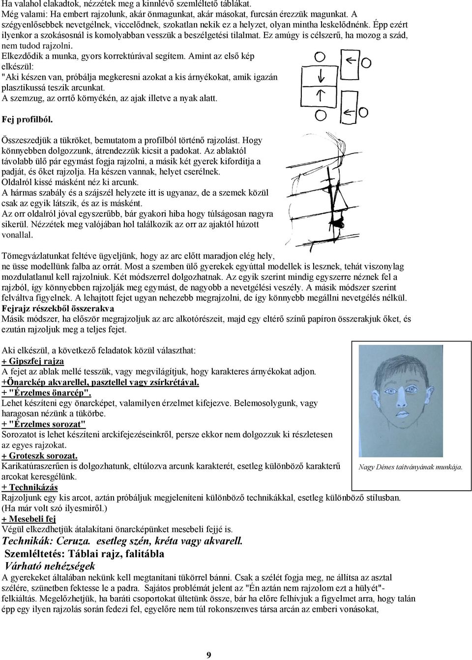 Ez amúgy is célszerű, ha mozog a szád, nem tudod rajzolni. Elkezdődik a munka, gyors korrektúrával segítem.