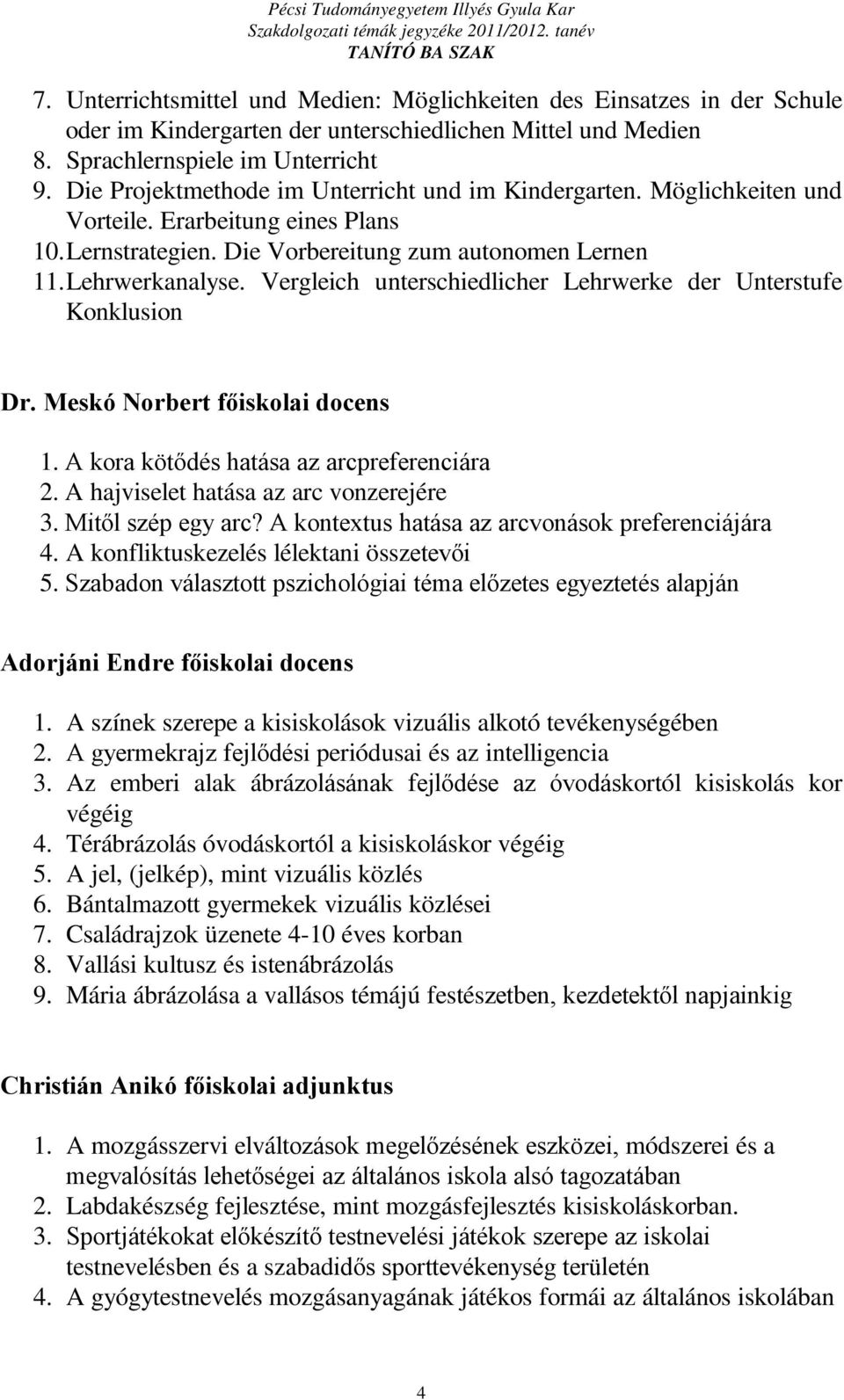 Vergleich unterschiedlicher Lehrwerke der Unterstufe Konklusion Dr. Meskó Norbert főiskolai docens 1. A kora kötődés hatása az arcpreferenciára 2. A hajviselet hatása az arc vonzerejére 3.