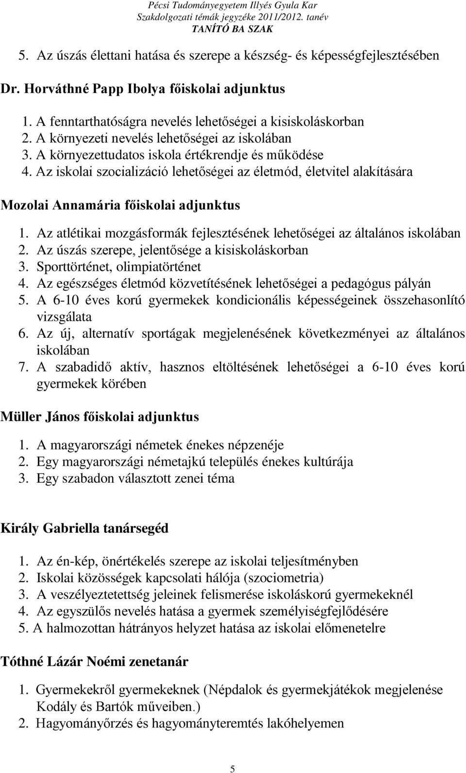 Az iskolai szocializáció lehetőségei az életmód, életvitel alakítására Mozolai Annamária főiskolai adjunktus 1. Az atlétikai mozgásformák fejlesztésének lehetőségei az általános iskolában 2.