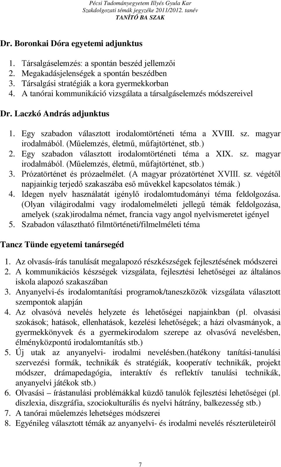 (Műelemzés, életmű, műfajtörténet, stb.) 2. Egy szabadon választott irodalomtörténeti téma a XIX. sz. magyar irodalmából. (Műelemzés, életmű, műfajtörténet, stb.) 3. Prózatörténet és prózaelmélet.