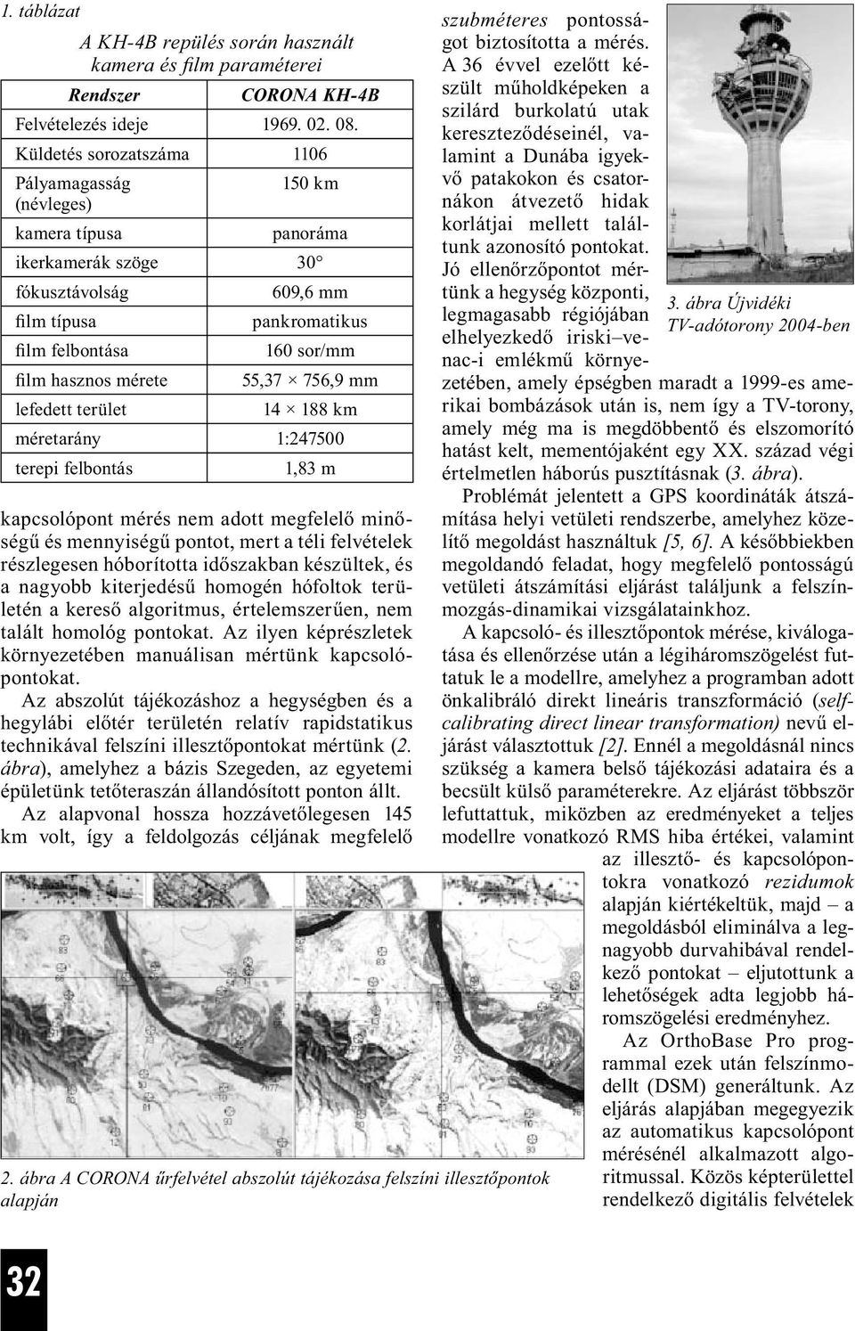 55,37 756,9 mm lefedett terület 14 188 km méretarány 1:247500 terepi felbontás 1,83 m kapcsolópont mérés nem adott megfelelő minőségű és mennyiségű pontot, mert a téli felvételek részlegesen