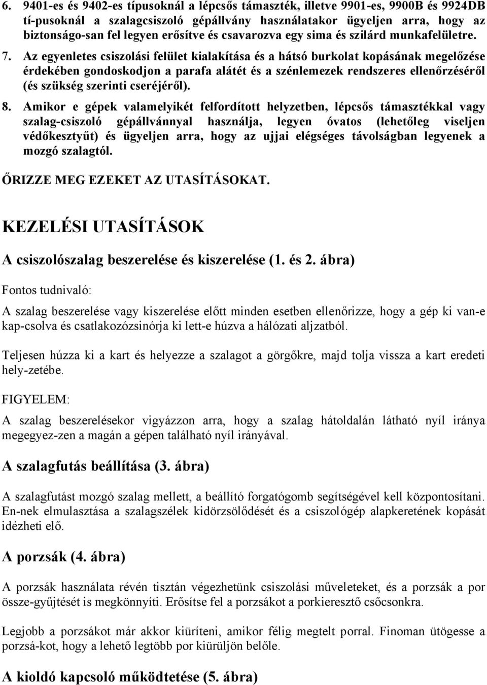 Az egyenletes csiszolási felület kialakítása és a hátsó burkolat kopásának megelőzése érdekében gondoskodjon a parafa alátét és a szénlemezek rendszeres ellenőrzéséről (és szükség szerinti