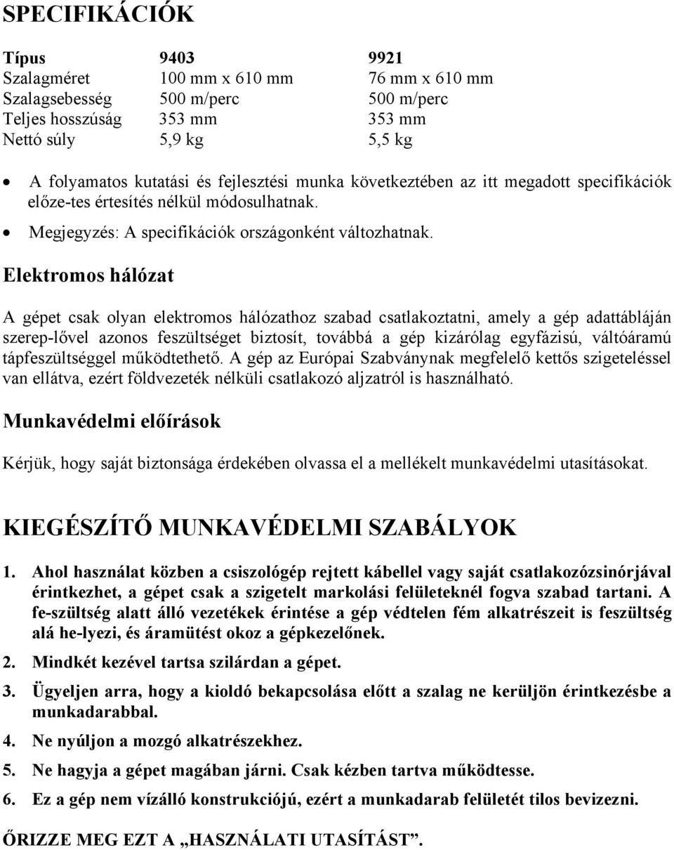 Elektromos hálózat A gépet csak olyan elektromos hálózathoz szabad csatlakoztatni, amely a gép adattábláján szerep-lővel azonos feszültséget biztosít, továbbá a gép kizárólag egyfázisú, váltóáramú