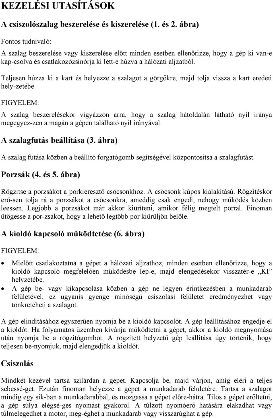 Teljesen húzza ki a kart és helyezze a szalagot a görgőkre, majd tolja vissza a kart eredeti hely-zetébe.