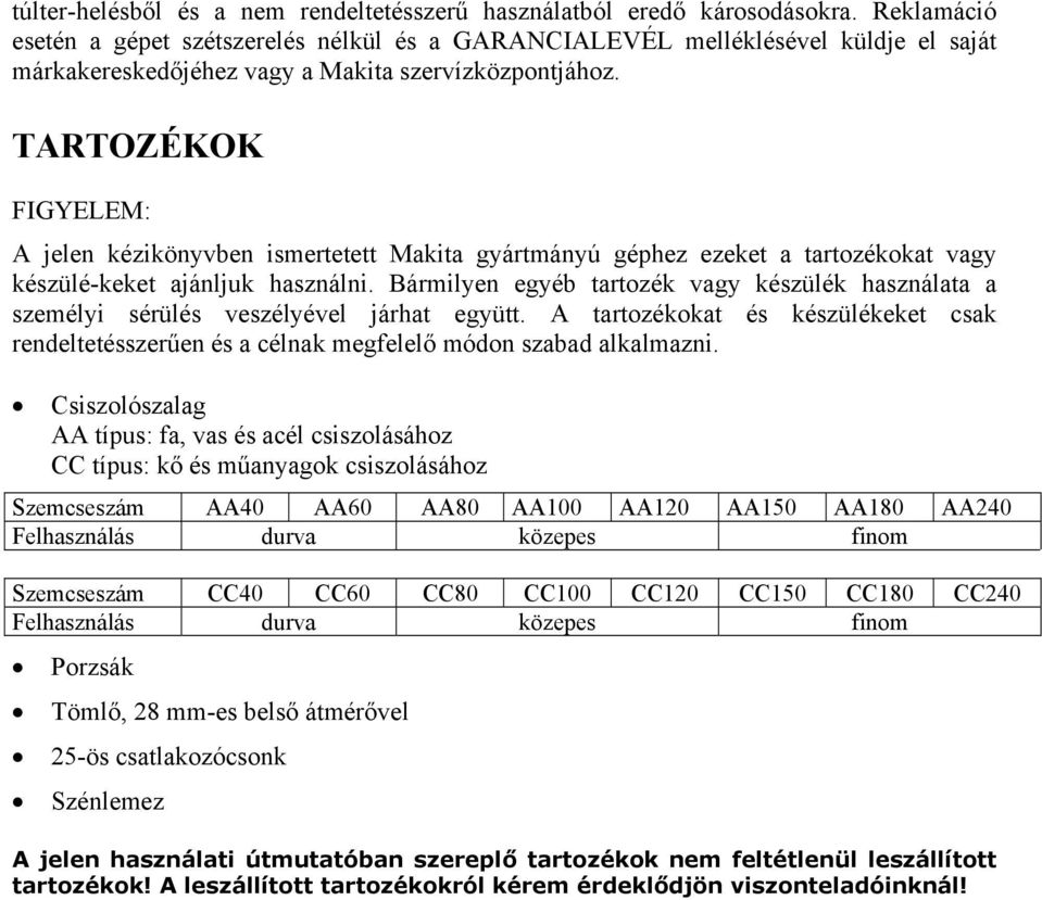 TARTOZÉKOK A jelen kézikönyvben ismertetett Makita gyártmányú géphez ezeket a tartozékokat vagy készülé-keket ajánljuk használni.