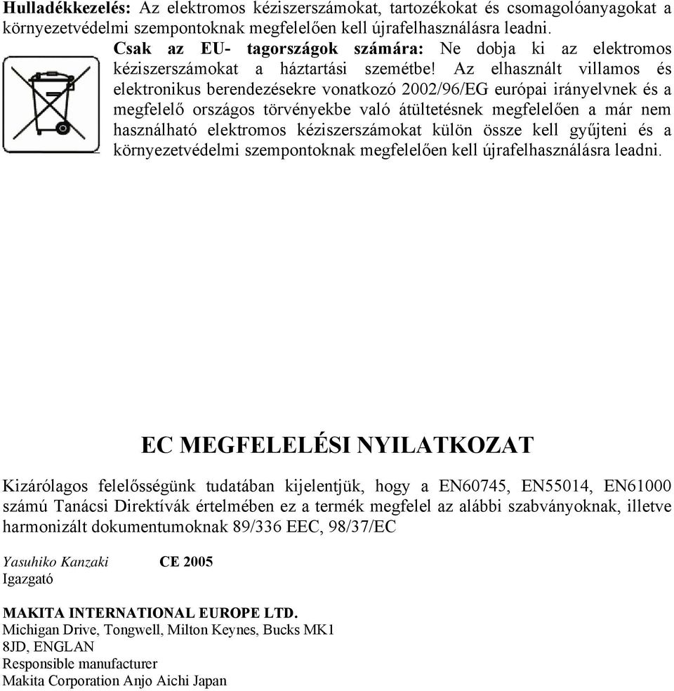 Az elhasznált villamos és elektronikus berendezésekre vonatkozó 2002/96/EG európai irányelvnek és a megfelelő országos törvényekbe való átültetésnek megfelelően a már nem használható elektromos