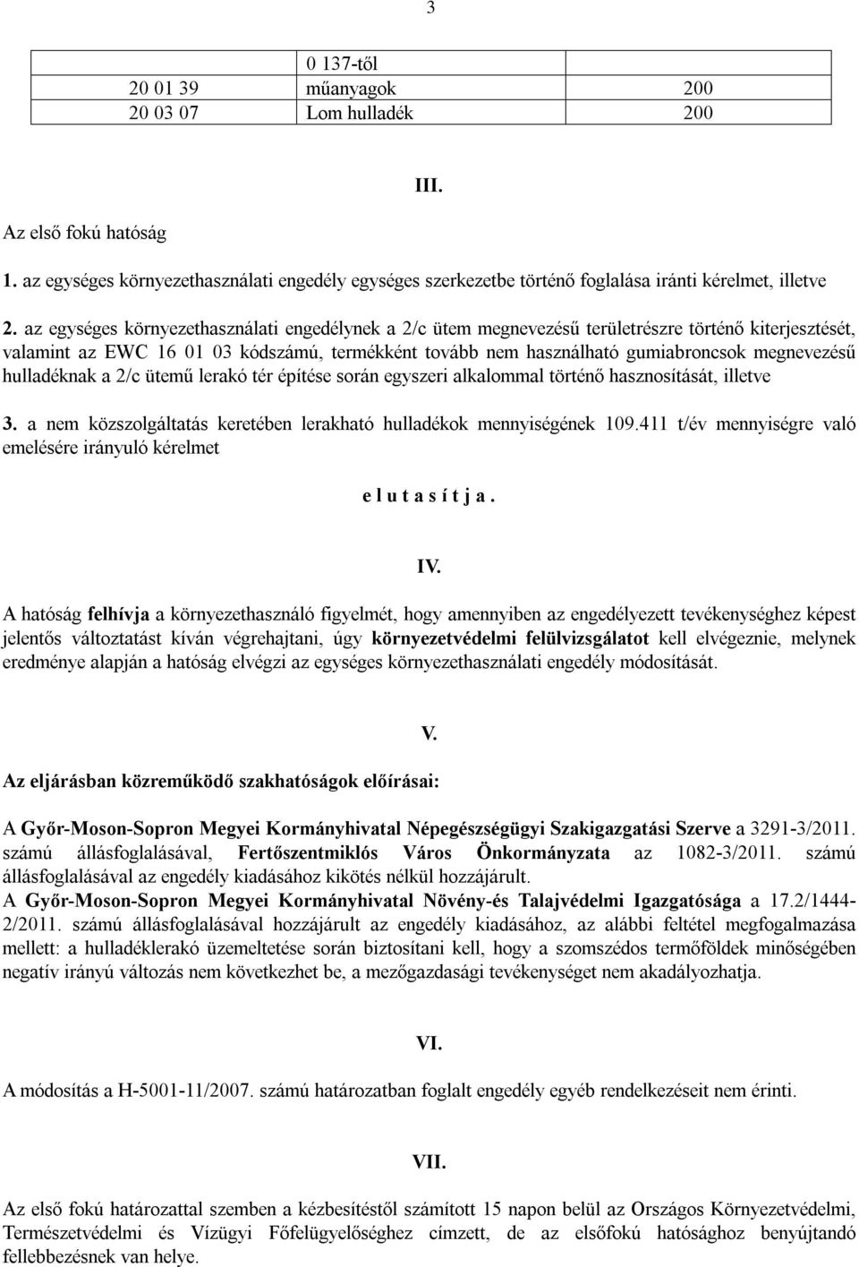 0 20 03 07 Lom hulladék 200 Az első fokú hatóság 1. az egységes környezethasználati engedély egységes szerkezetbe történő foglalása iránti kérelmet, illetve III. 2. az egységes környezethasználati