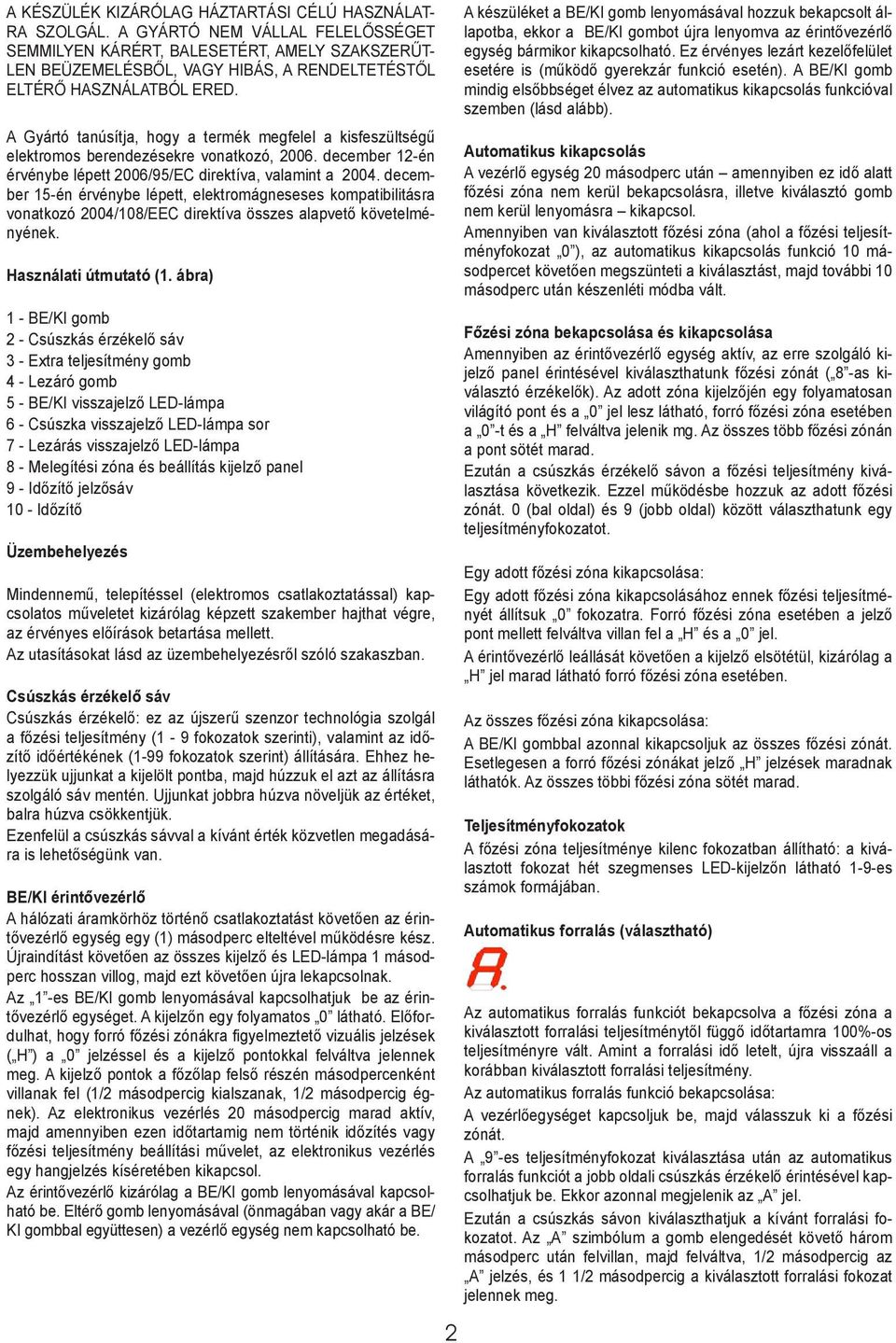 A Gyártó tanúsítja, hogy a termék megfelel a kisfeszültségű elektromos berendezésekre vonatkozó, 2006. december 12-én érvénybe lépett 2006/95/EC direktíva, valamint a 2004.