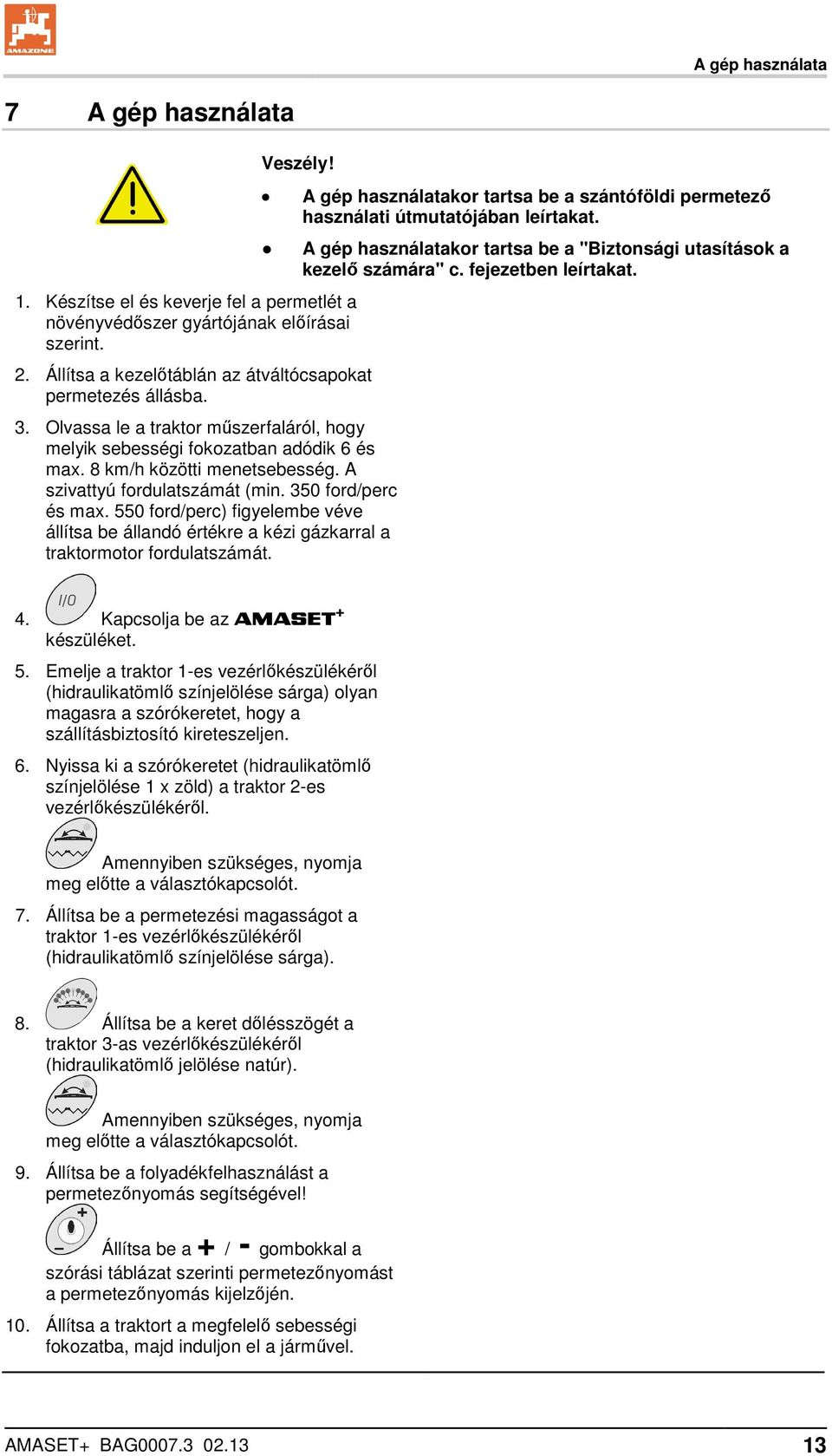 550 ford/perc) figyelembe véve állítsa be állandó értékre a kézi gázkarral a traktormotor fordulatszámát. A gép használatakor tartsa be a szántóföldi permetező használati útmutatójában leírtakat.