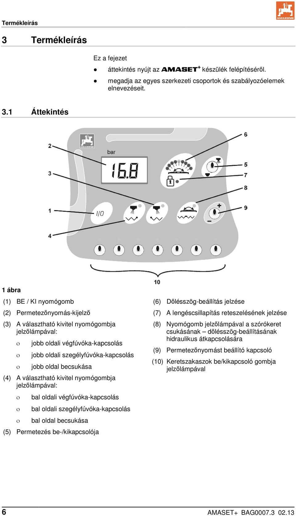 1 Áttekintés 1 ábra (1) BE / KI nyomógomb (2) Permetezőnyomás-kijelző (3) A választható kivitel nyomógombja jelzőlámpával: jobb oldali végfúvóka-kapcsolás jobb oldali szegélyfúvóka-kapcsolás jobb